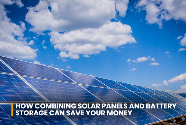 How combining solar panels and battery storage can save your money