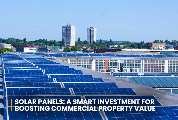 Solar Panels: A Smart Investment for Boosting Commercial Property Value